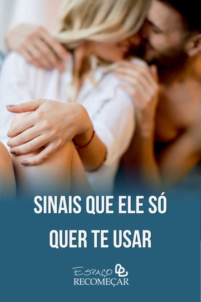 Teste para saber se ele só quer me usar sinais que ele só quer te usar