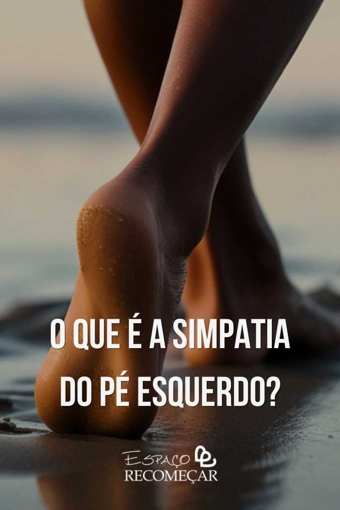 Simpatia do pé: Saiba como amarrar a pessoa amada com esse ritual! o que é a simpatia do pé esquerdo