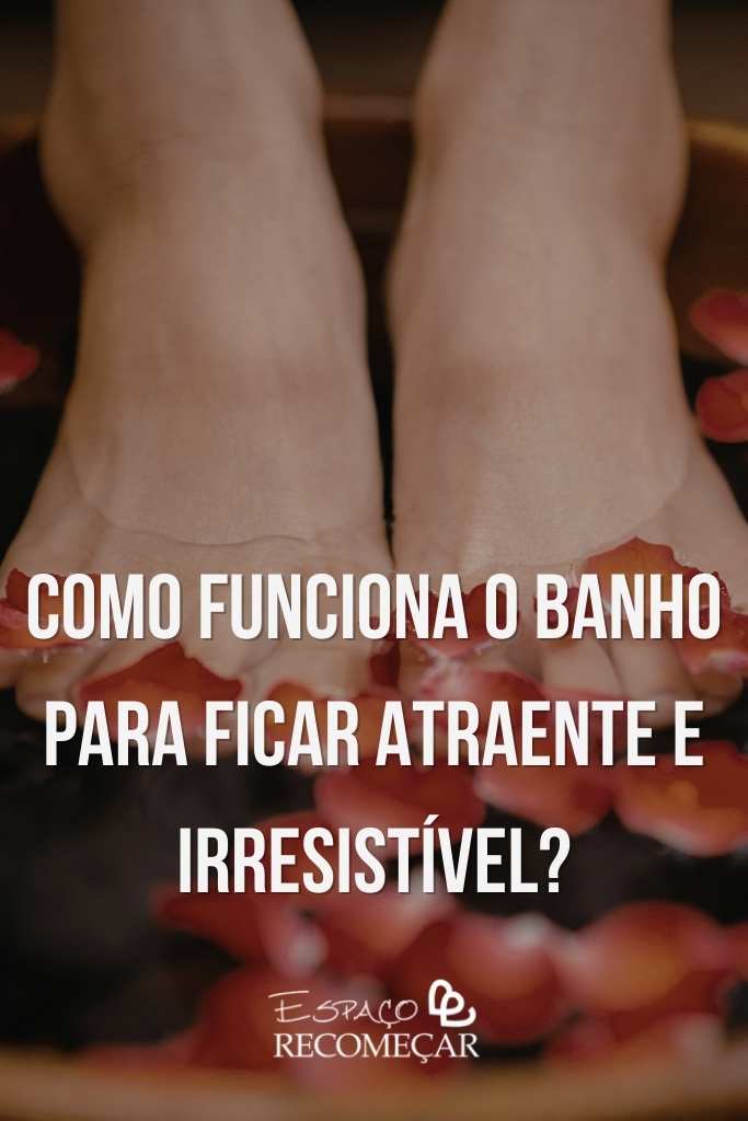 banho para ficar atraente e irresistível