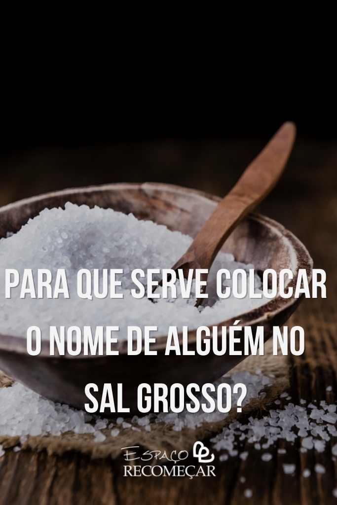 Colocar o nome da pessoa no sal grosso: o que acontece no mundo espiritual? para que serve colocar o nome de alguém no sal grosso