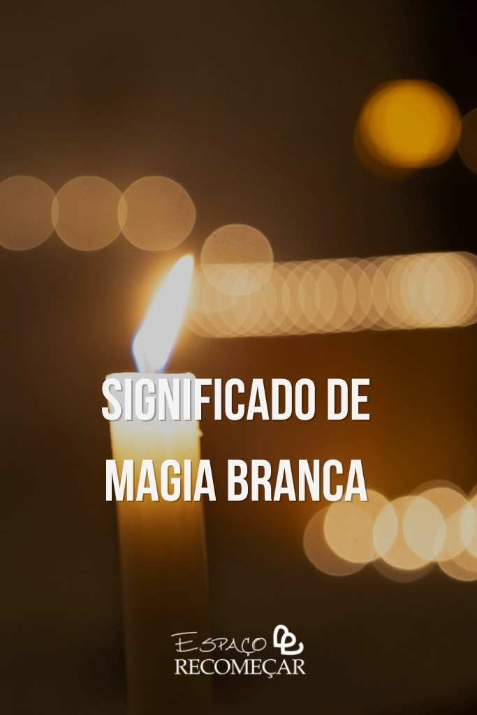 O que é magia branca e como ela pode ajudar na sua vida espiritual significado de magia branca