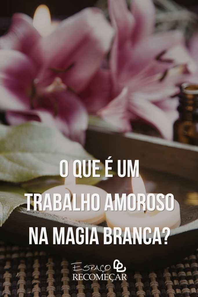 Trabalho Amoroso na Magia Branca: como unir casais pelo caminho da Luz? o que é um Trabalho Amoroso na Magia Branca